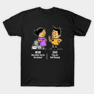 M&D -  Mom: Why Didn't You Do the Dishes? Dad: They're Self-Cleaning! T-Shirt